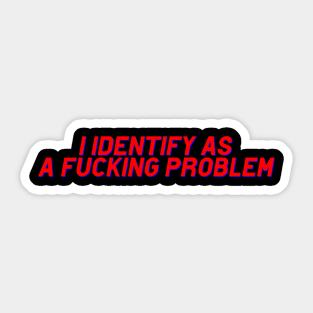 I Identify as a problem! funny sayings Sticker